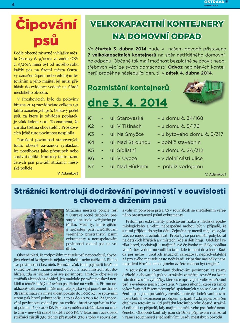 V Proskovicích bylo do poloviny března 2014 zaevidováno celkem 131 takto označených psů. Celkový počet psů, za které je odváděn poplatek, je však kolem 200.