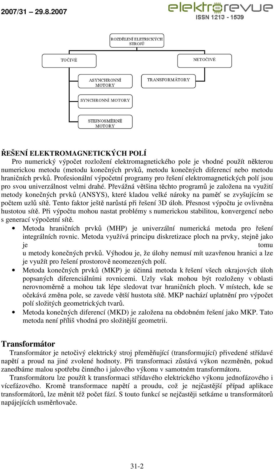 Převážná většina těchto programů je založena na využití metody konečných prvků (ANSYS), které kladou velké nároky na paměť se zvyšujícím se počtem uzlů sítě.