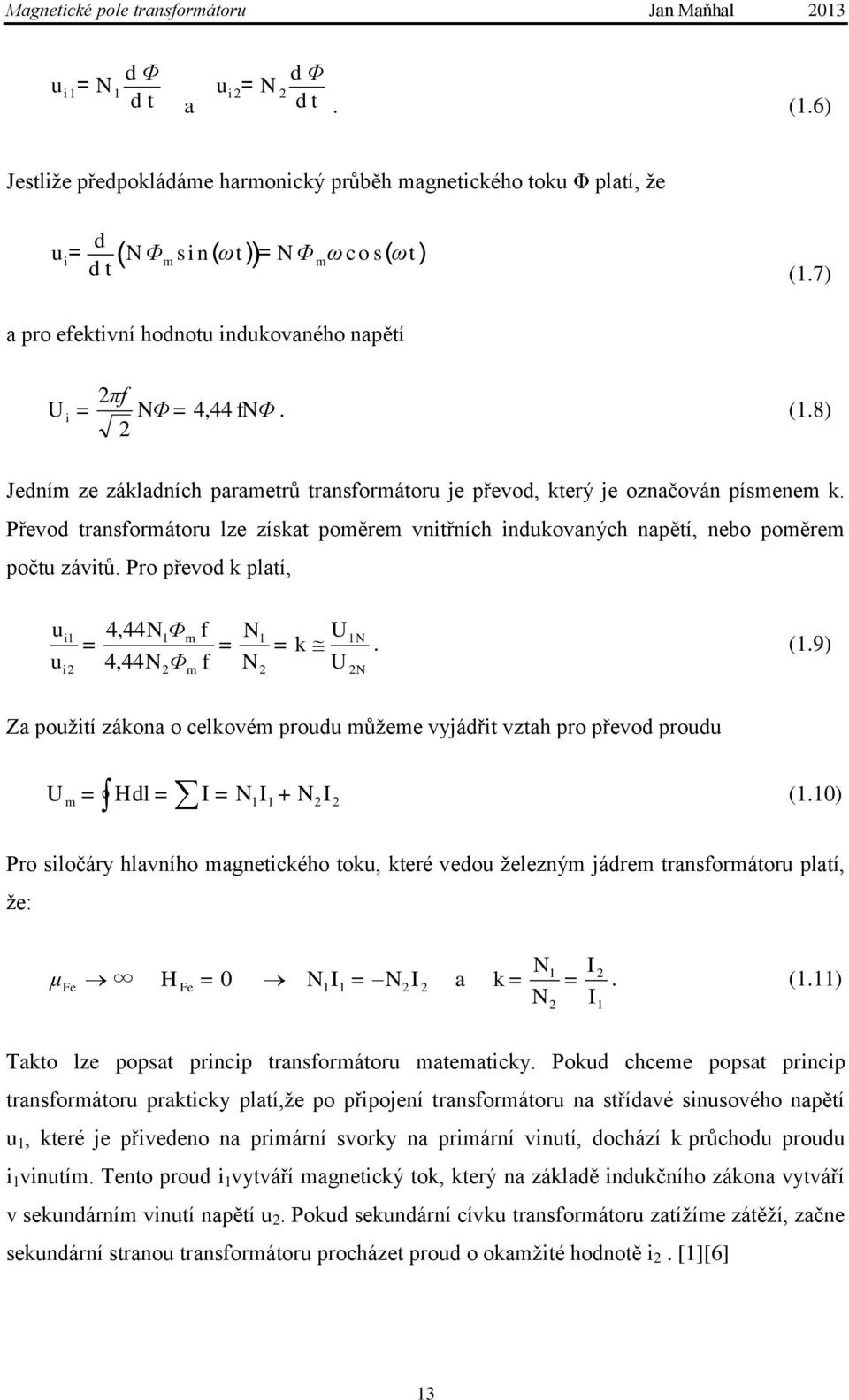 Převod transformátoru lze získat poměrem vnitřních indukovaných napětí, nebo poměrem počtu závitů. Pro převod k platí, u u i1 i2 4,44N1Φ = 4,44N Φ 2 m m f f = N N 1 2 = k U 1N. (1.