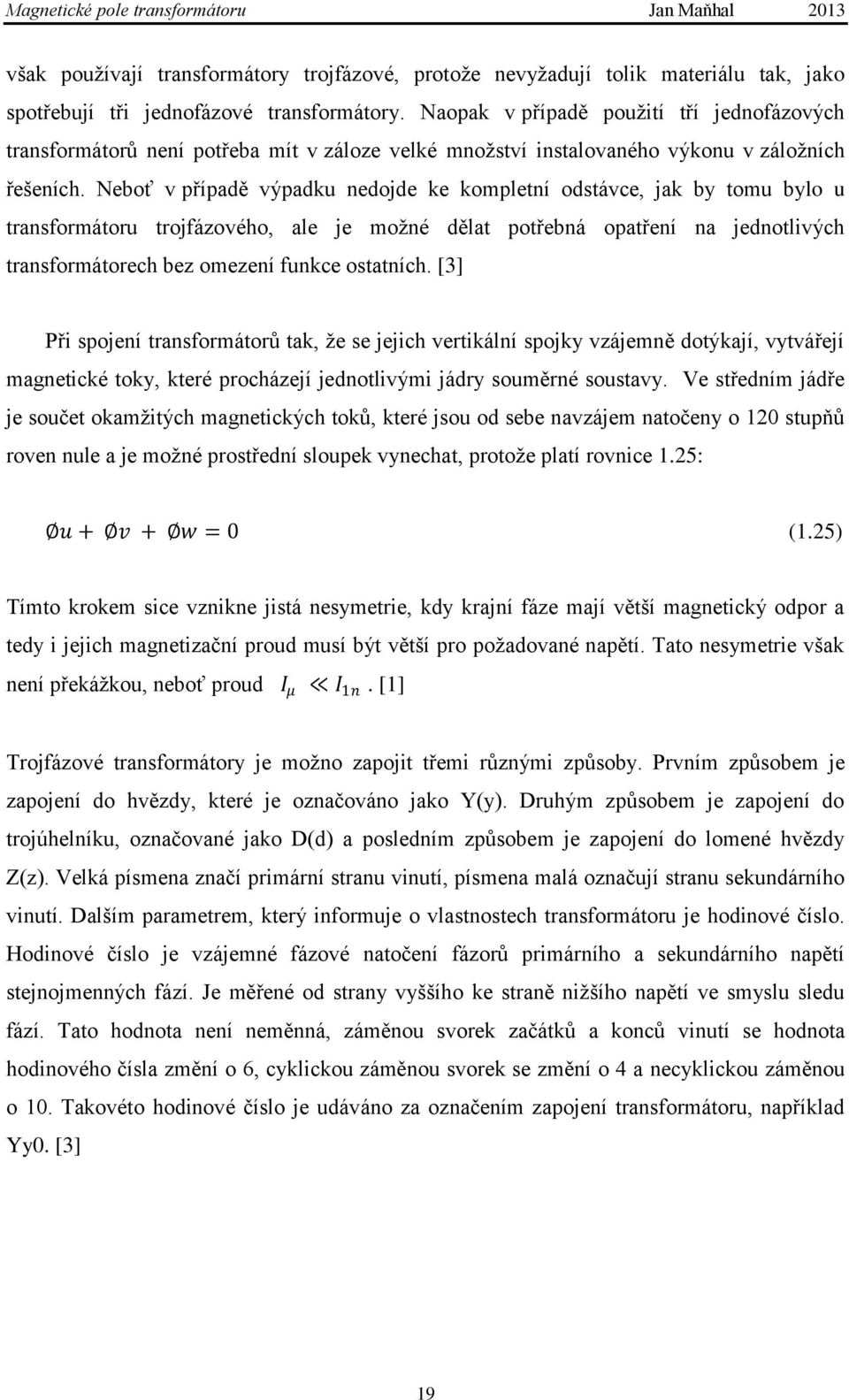 Neboť v případě výpadku nedojde ke kompletní odstávce, jak by tomu bylo u transformátoru trojfázového, ale je moţné dělat potřebná opatření na jednotlivých transformátorech bez omezení funkce