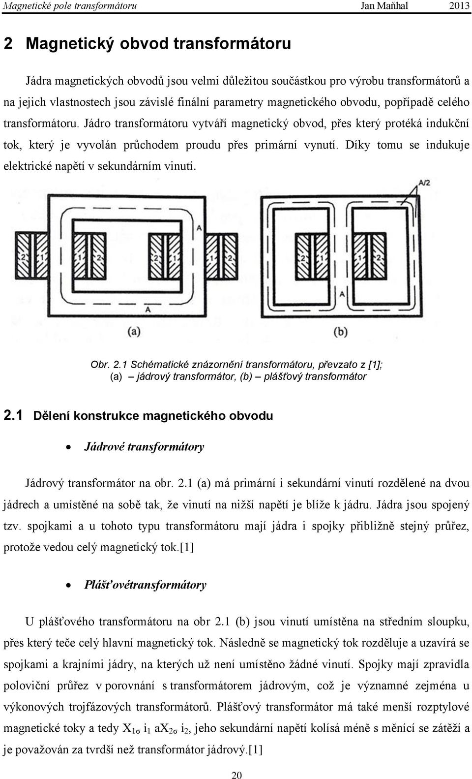 Díky tomu se indukuje elektrické napětí v sekundárním vinutí. Obr. 2.1 Schématické znázornění transformátoru, převzato z [1]; (a) jádrový transformátor, (b) plášťový transformátor 2.
