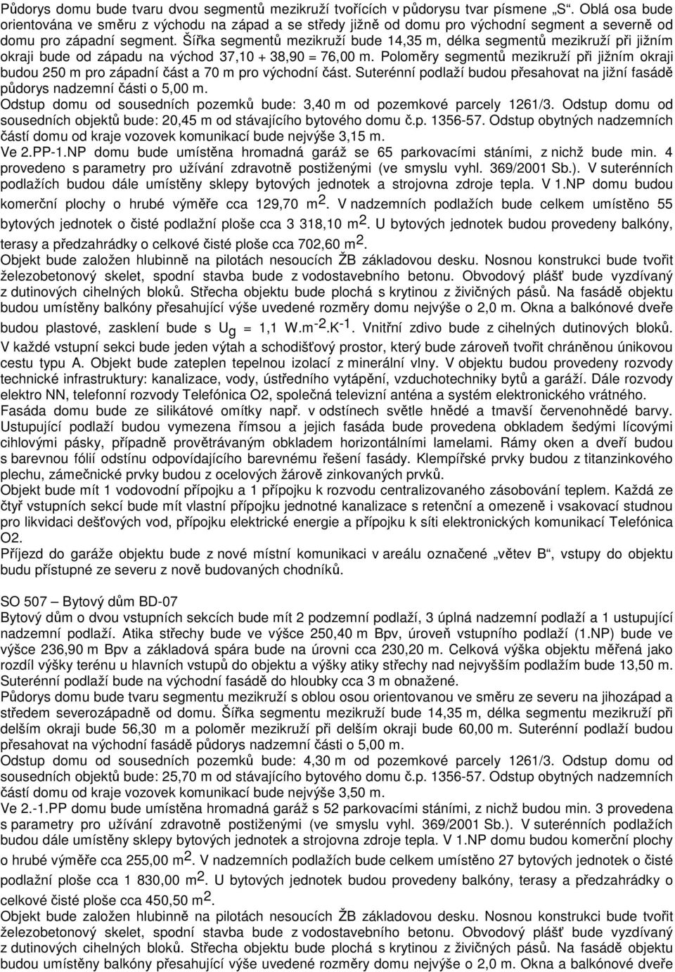 Šířka segmentů mezikruží bude 14,35 m, délka segmentů mezikruží při jižním okraji bude od západu na východ 37,10 + 38,90 = 76,00 m.