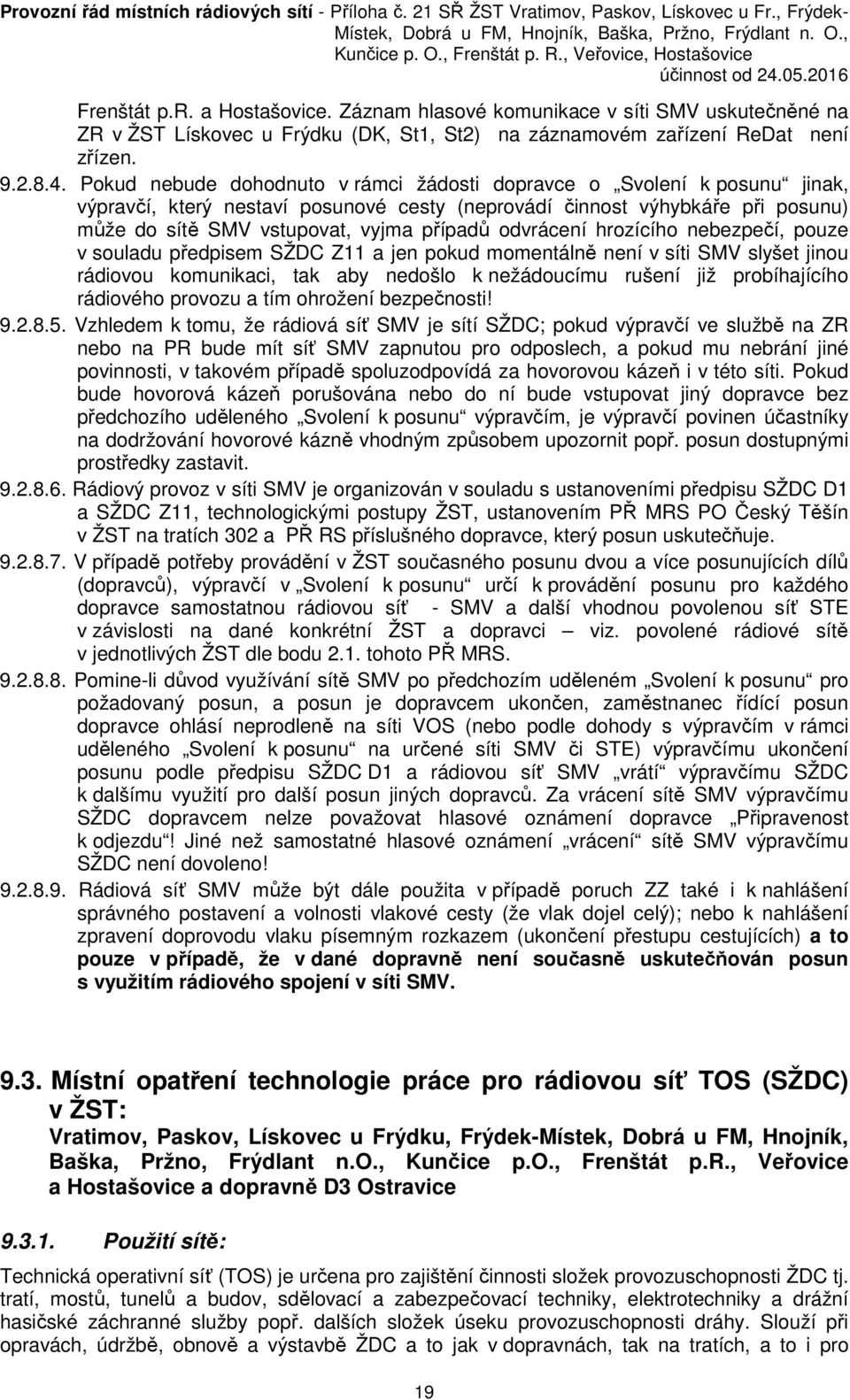odvrácení hrozícího nebezpečí, pouze v souladu předpisem SŽDC Z11 a jen pokud momentálně není v síti SMV slyšet jinou rádiovou komunikaci, tak aby nedošlo k nežádoucímu rušení již probíhajícího