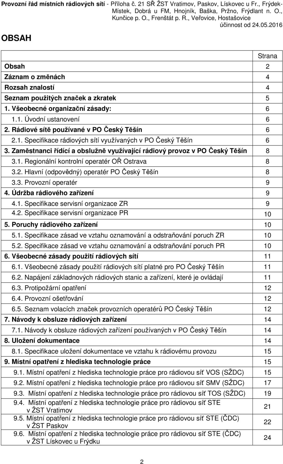 Údržba rádiového zařízení 9 Strana 4.1. Specifikace servisní organizace ZR 9 4.2. Specifikace servisní organizace PR 10 5. Poruchy rádiového zařízení 10 5.1. Specifikace zásad ve vztahu oznamování a odstraňování poruch ZR 10 5.