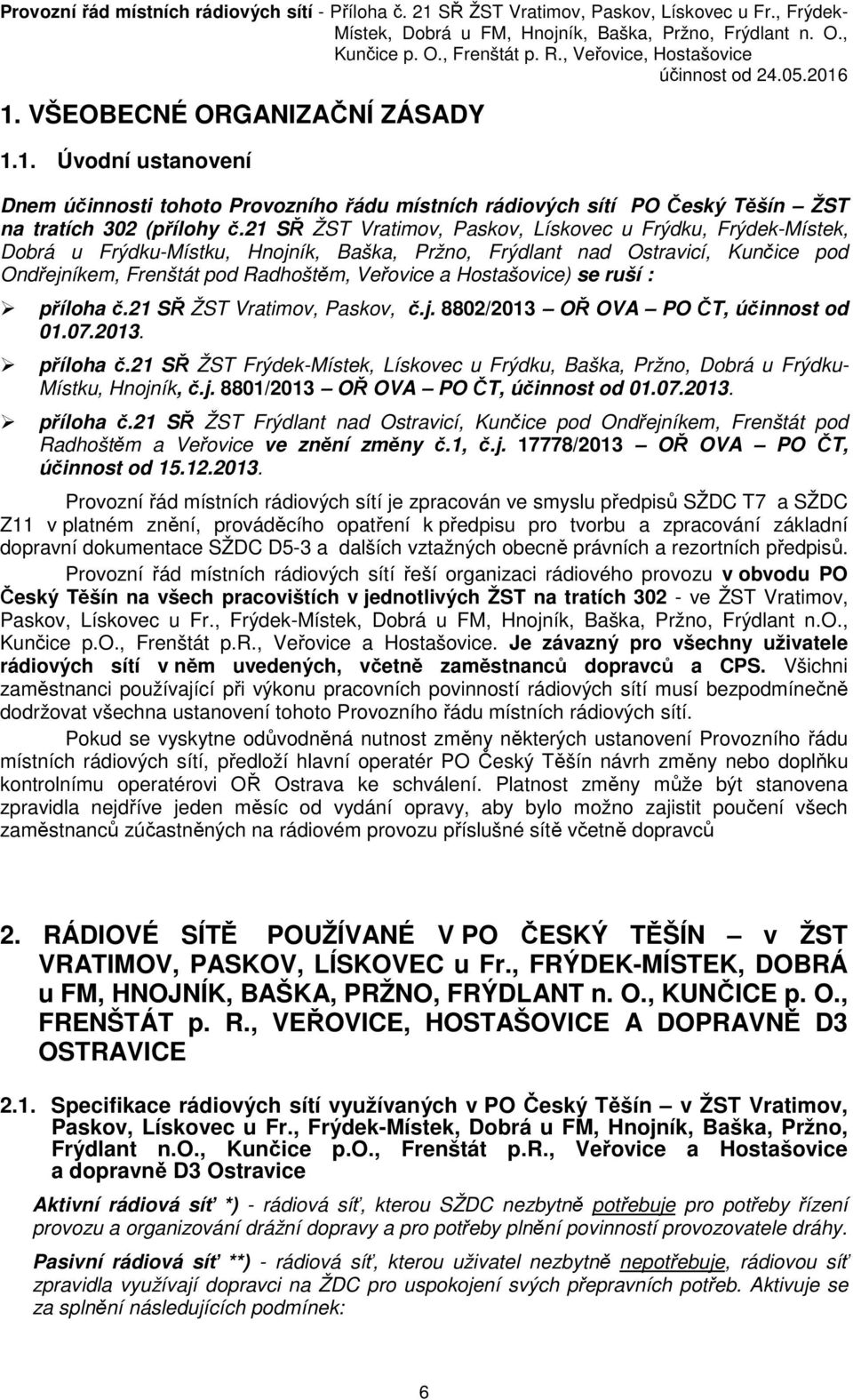 Hostašovice) se ruší : příloha č.21 SŘ ŽST Vratimov, Paskov, č.j. 8802/2013 OŘ OVA PO ČT, účinnost od 01.07.2013. příloha č.21 SŘ ŽST Frýdek-Místek, Lískovec u Frýdku, Baška, Pržno, Dobrá u Frýdku- Místku, Hnojník, č.