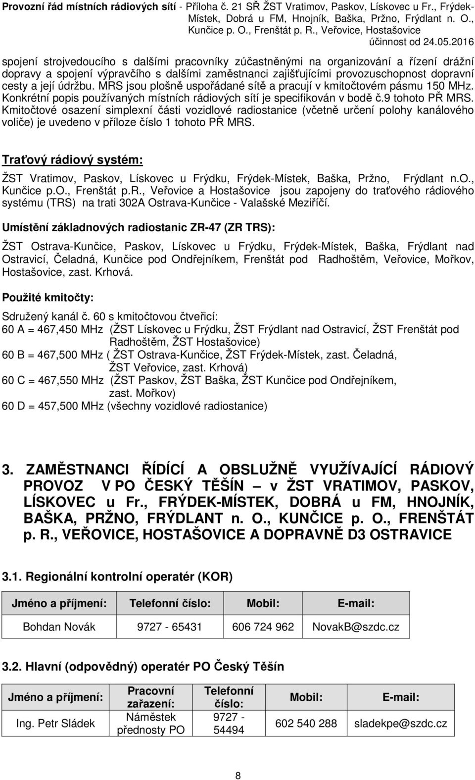 Kmitočtové osazení simplexní části vozidlové radiostanice (včetně určení polohy kanálového voliče) je uvedeno v příloze číslo 1 tohoto PŘ MRS.