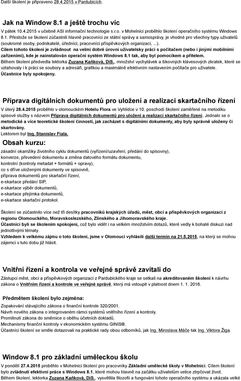 Cílem tohoto školení je zvládnout na velmi dobré úrovni uživatelsky práci s počítačem (nebo i jinými mobilními zařízeními), kde je nainstalován operační systém Windows 8.