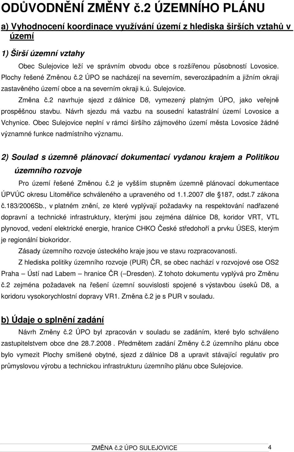 Plochy řešené Změnou č.2 ÚPO se nacházejí na severním, severozápadním a jižním okraji zastavěného území obce a na severním okraji k.ú. Sulejovice. Změna č.