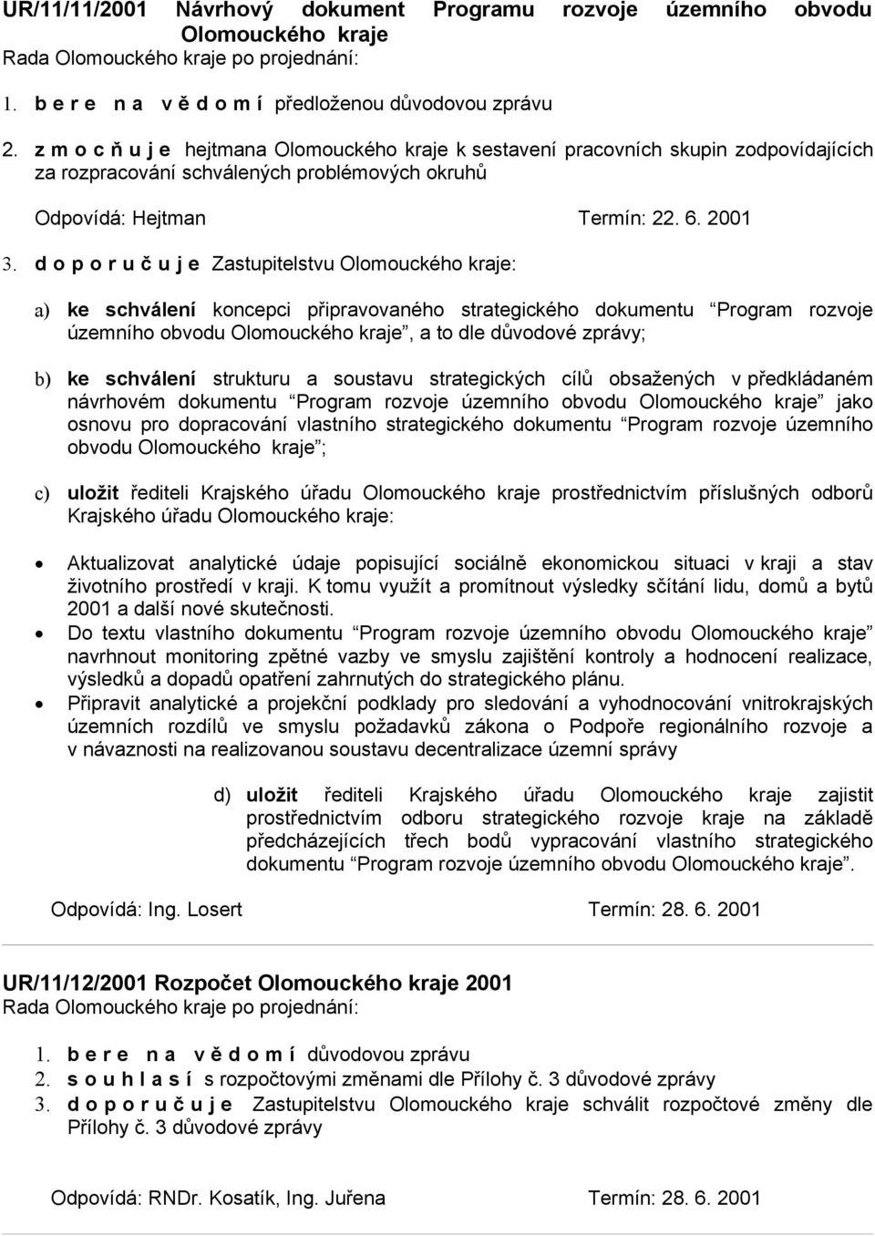 d o p o r u č u j e Zastupitelstvu Olomouckého kraje: a) ke schválení koncepci připravovaného strategického dokumentu Program rozvoje územního obvodu Olomouckého kraje, a to dle důvodové zprávy; b)