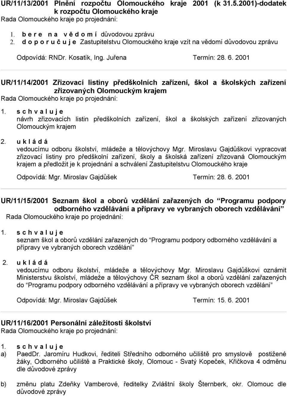 2001 UR/11/14/2001 Zřizovací listiny předškolních zařízení, škol a školských zařízení zřizovaných Olomouckým krajem návrh zřizovacích listin předškolních zařízení, škol a školských zařízení