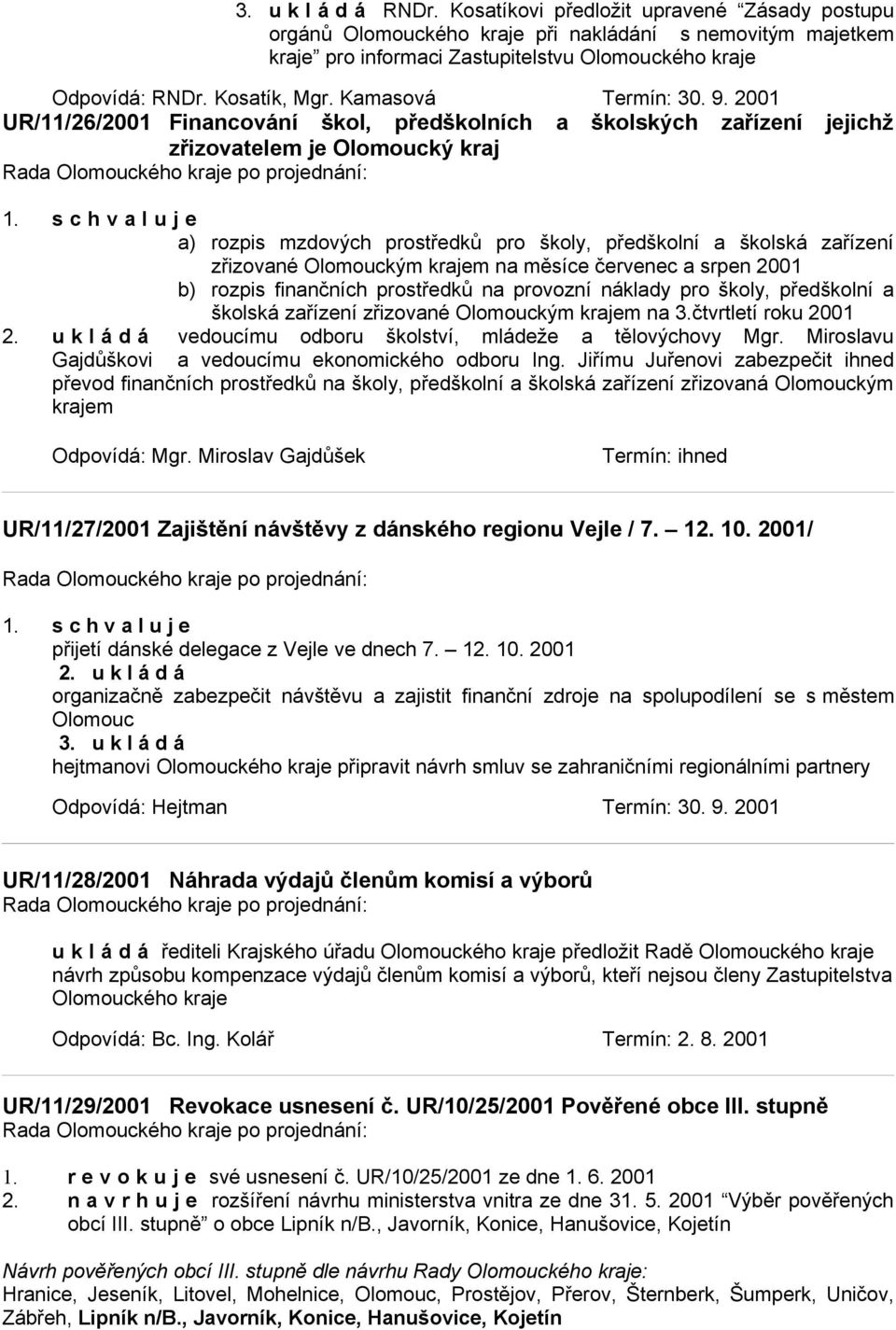 2001 UR/11/26/2001 Financování škol, předškolních a školských zařízení jejichž zřizovatelem je Olomoucký kraj a) rozpis mzdových prostředků pro školy, předškolní a školská zařízení zřizované