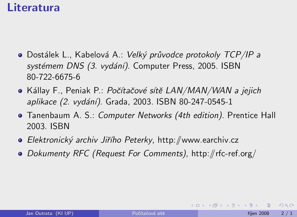 ISBN 80-247-0545-1 Tanenbaum A. S.: Computer Networks (4th edition). Prentice Hall 2003.