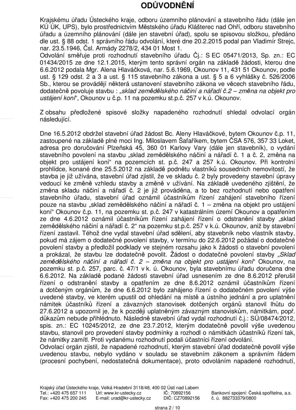 Armády 2278/2, 434 01 Most 1. Odvolání směřuje proti rozhodnutí stavebního úřadu Čj.: S EC 05471/2013, Sp. zn.: EC 01434/2015 ze dne 12.1.2015, kterým tento správní orgán na základě žádosti, kterou dne 6.