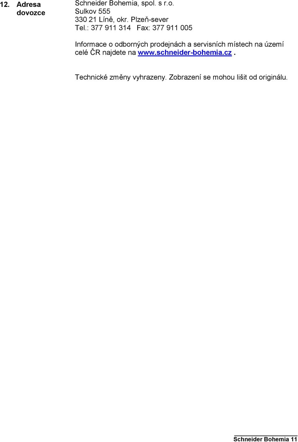 : 377 911 314 Fax: 377 911 005 Informace o odborných prodejnách a servisních