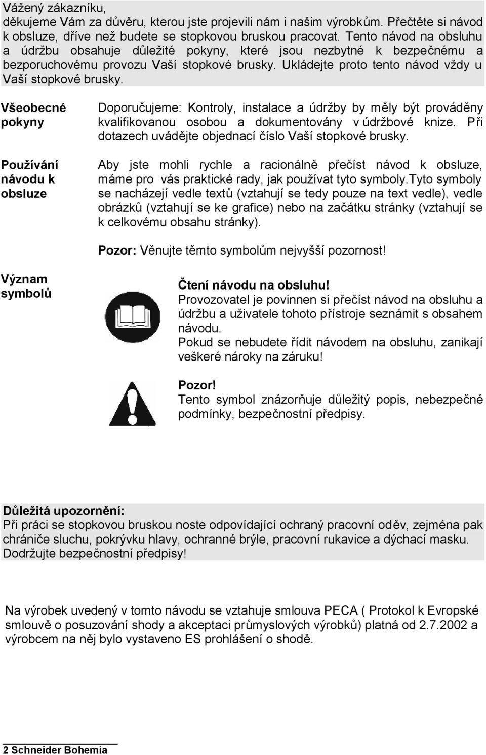Všeobecné pokyny Používání návodu k obsluze Doporučujeme: Kontroly, instalace a údržby by měly být prováděny kvalifikovanou osobou a dokumentovány v údržbové knize.