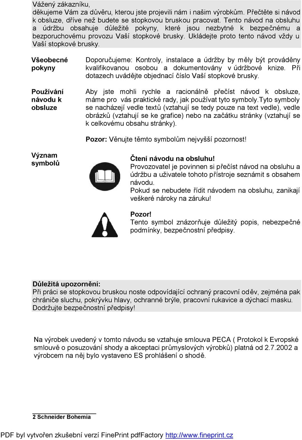 Všeobecné pokyny Používání návodu k obsluze Doporučujeme: Kontroly, instalace a údržby by měly být prováděny kvalifikovanou osobou a dokumentovány v údržbové knize.