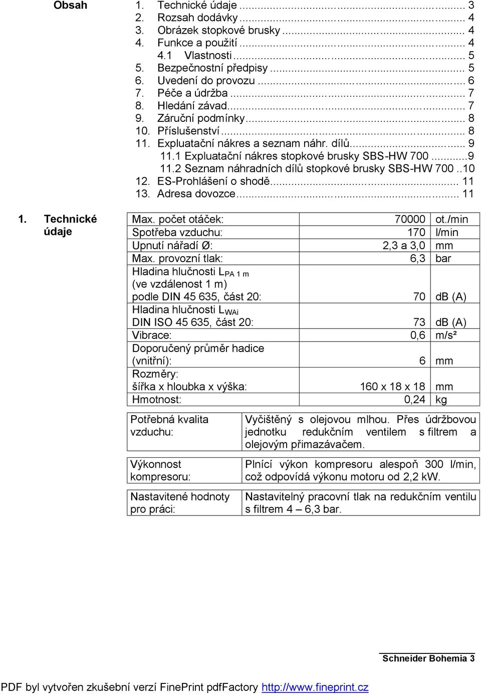 1 Expluatační nákres stopkové brusky SBS-HW 700...9 11.2 Seznam náhradních dílů stopkové brusky SBS-HW 700..10 12. ES-Prohlášení o shodě... 11 13. Adresa dovozce... 11 Max.