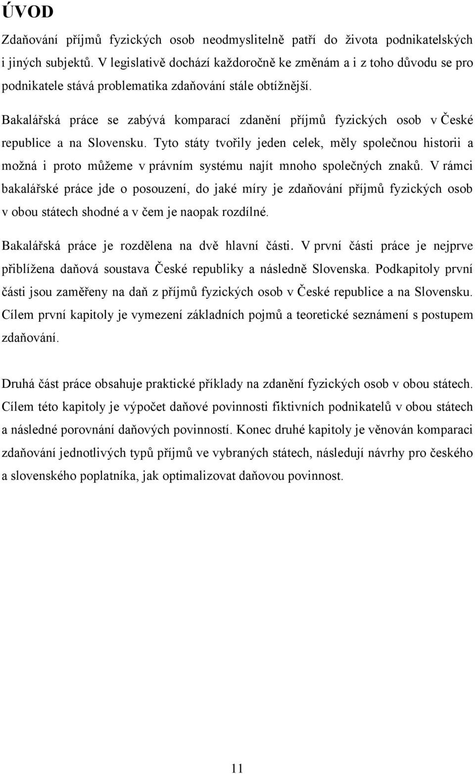 Bakalářská práce se zabývá komparací zdanění příjmů fyzických osob v České republice a na Slovensku.