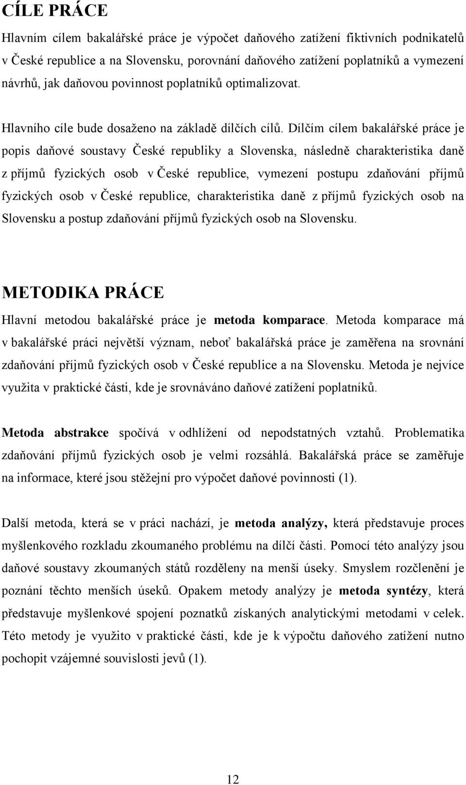 Dílčím cílem bakalářské práce je popis daňové soustavy České republiky a Slovenska, následně charakteristika daně z příjmů fyzických osob v České republice, vymezení postupu zdaňování příjmů