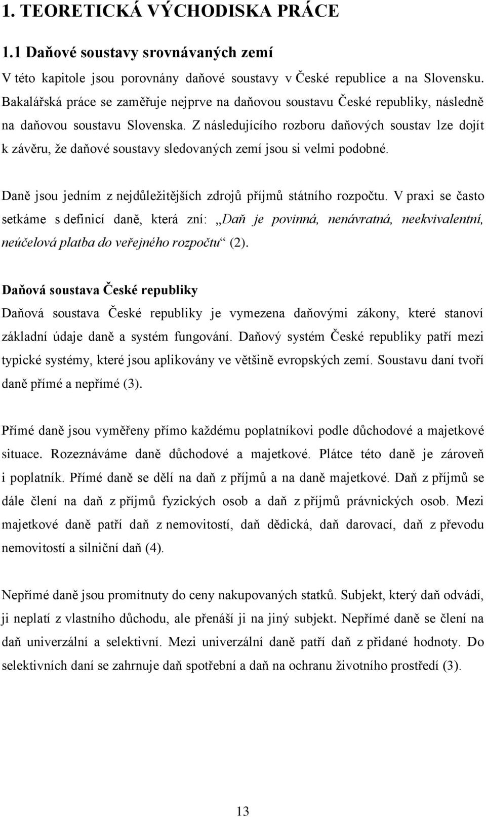 Z následujícího rozboru daňových soustav lze dojít k závěru, že daňové soustavy sledovaných zemí jsou si velmi podobné. Daně jsou jedním z nejdůležitějších zdrojů příjmů státního rozpočtu.