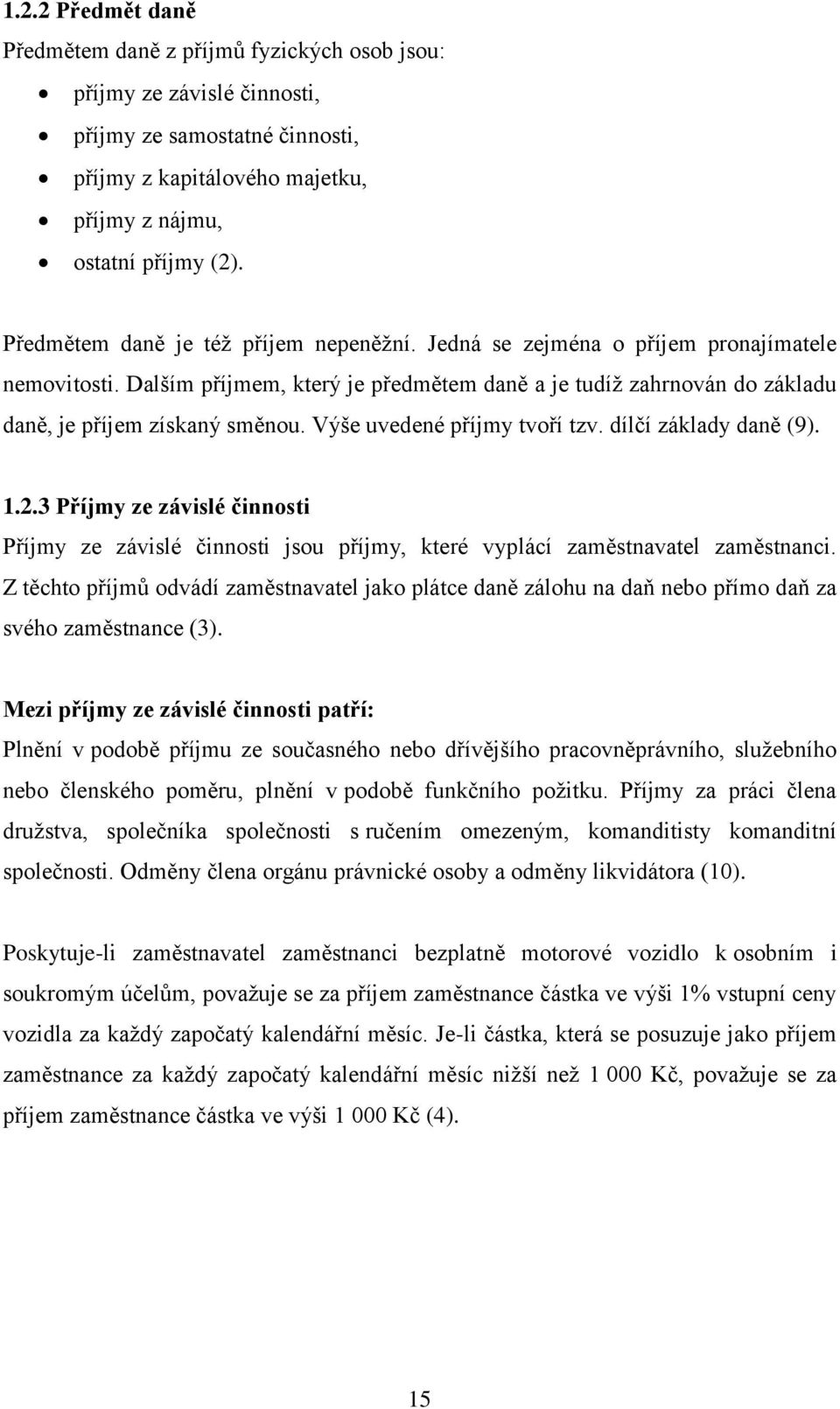 Výše uvedené příjmy tvoří tzv. dílčí základy daně (9). 1.2.3 Příjmy ze závislé činnosti Příjmy ze závislé činnosti jsou příjmy, které vyplácí zaměstnavatel zaměstnanci.