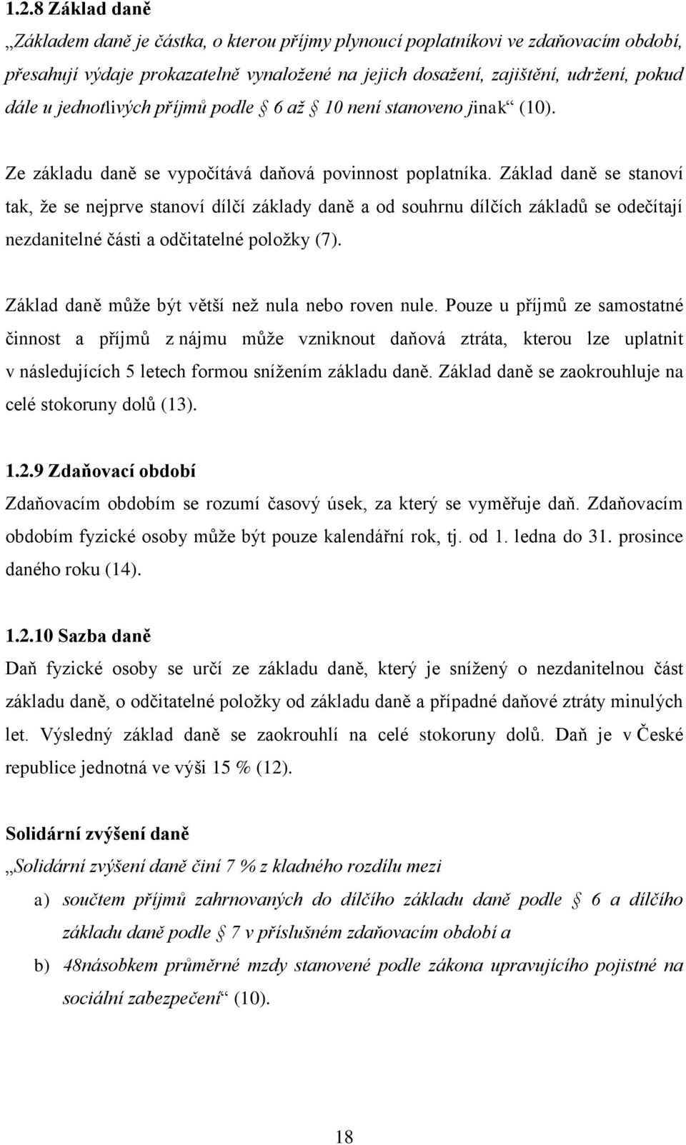 Základ daně se stanoví tak, že se nejprve stanoví dílčí základy daně a od souhrnu dílčích základů se odečítají nezdanitelné části a odčitatelné položky (7).