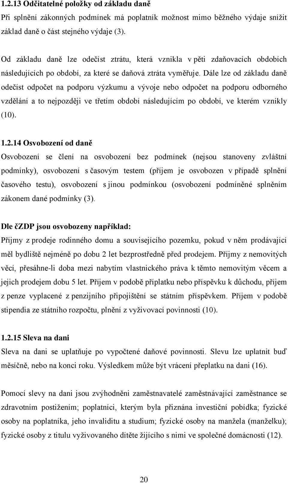 Dále lze od základu daně odečíst odpočet na podporu výzkumu a vývoje nebo odpočet na podporu odborného vzdělání a to nejpozději ve třetím období následujícím po období, ve kterém vznikly (10). 1.2.