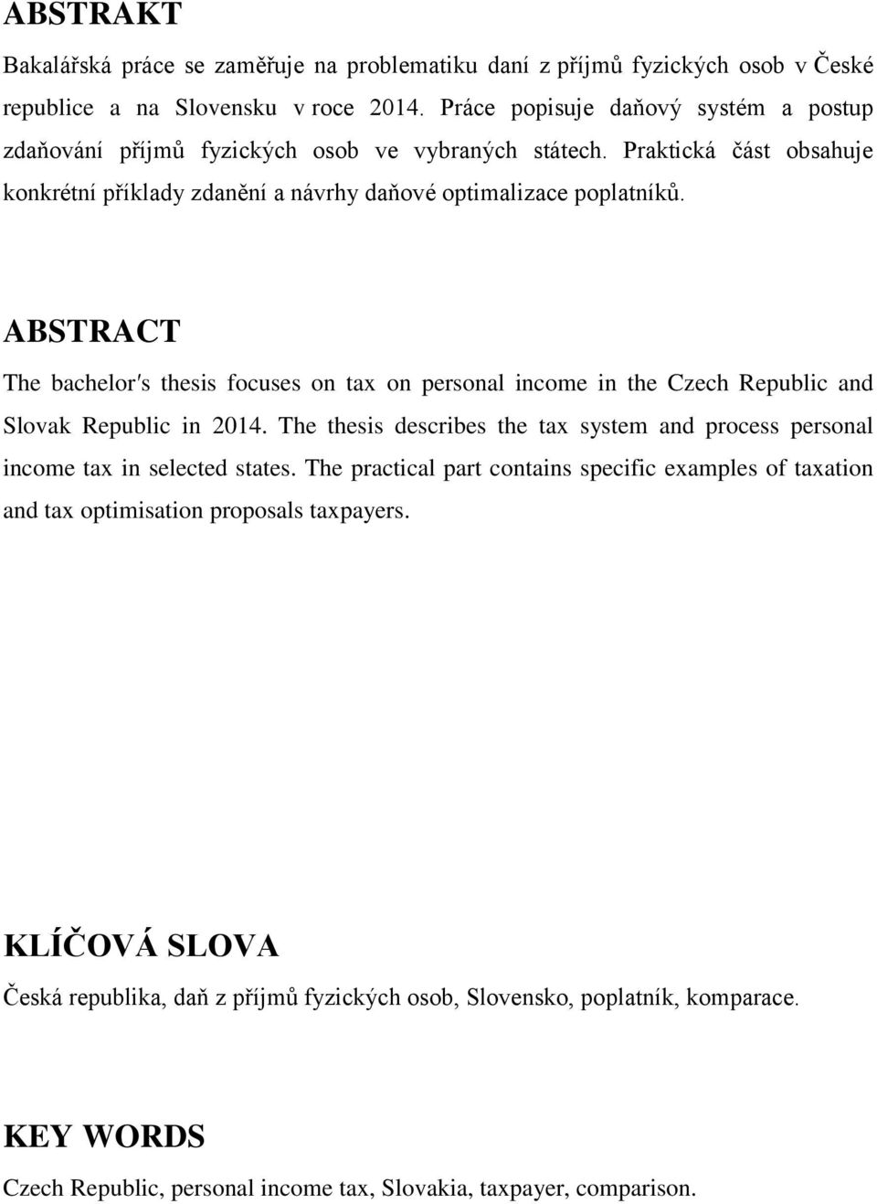 ABSTRACT The bachelor s thesis focuses on tax on personal income in the Czech Republic and Slovak Republic in 2014.
