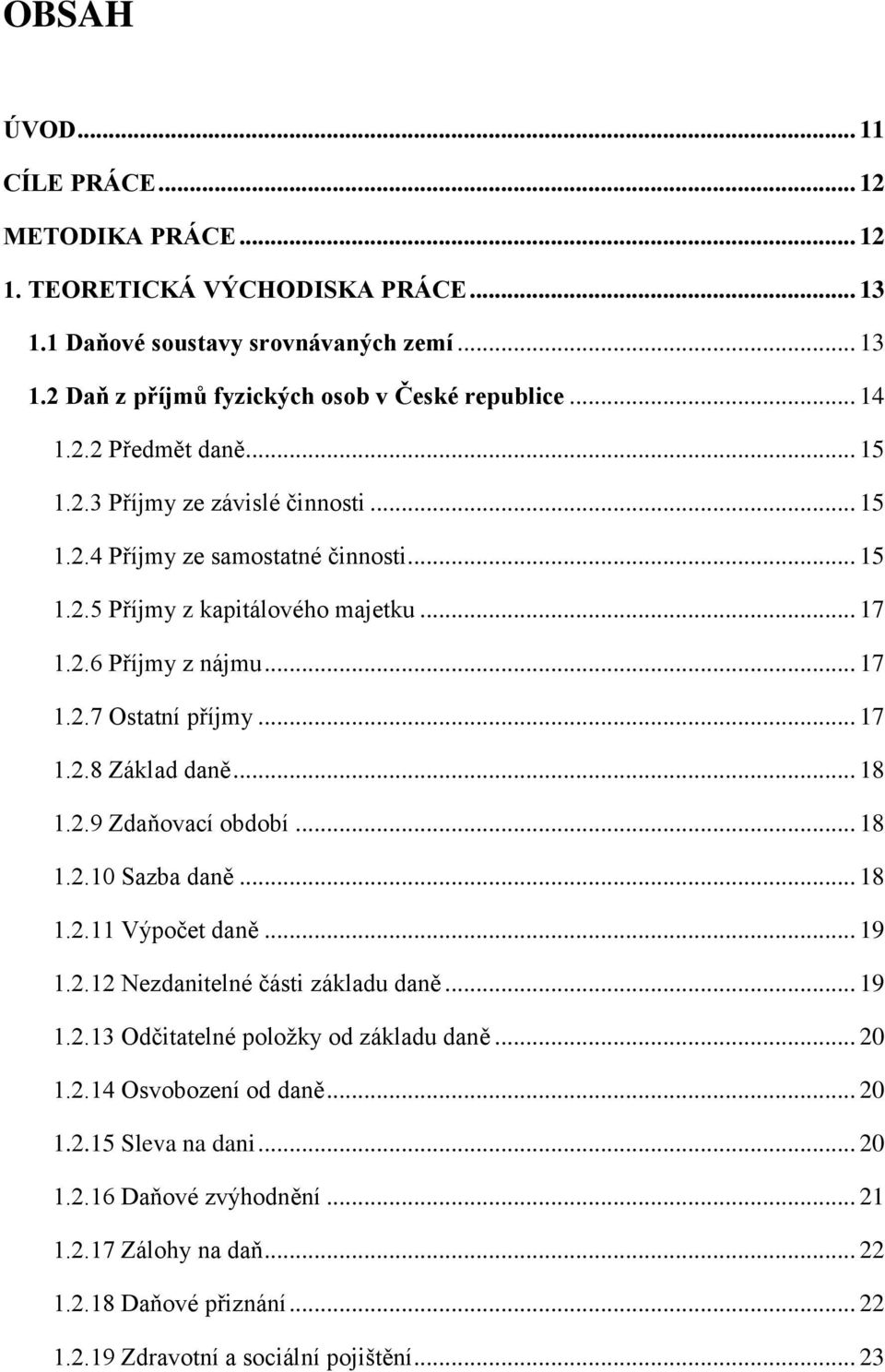 .. 17 1.2.8 Základ daně... 18 1.2.9 Zdaňovací období... 18 1.2.10 Sazba daně... 18 1.2.11 Výpočet daně... 19 1.2.12 Nezdanitelné části základu daně... 19 1.2.13 Odčitatelné položky od základu daně.