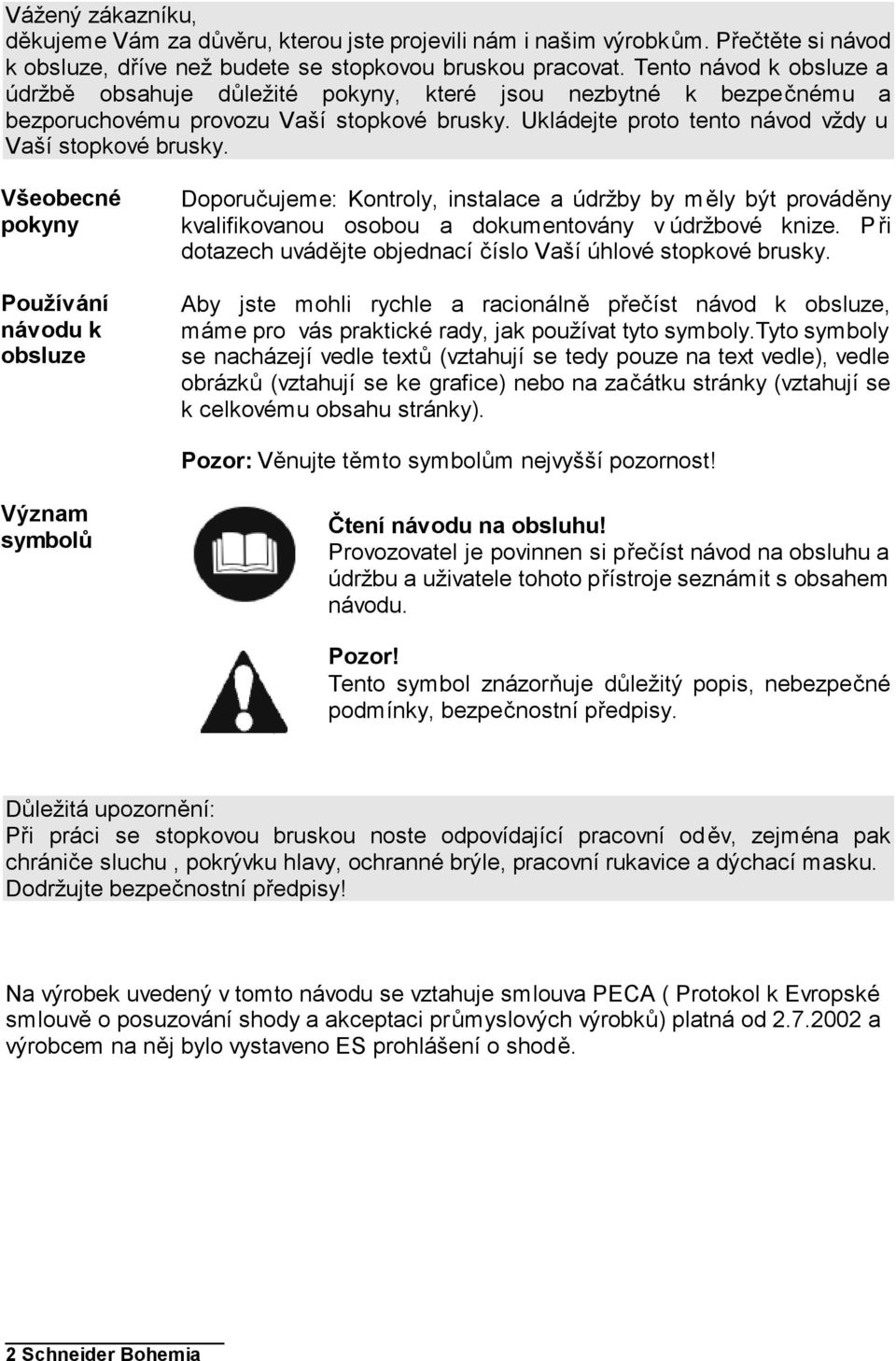 Všeobecné pokyny Používání návodu k obsluze Doporučujeme: Kontroly, instalace a údržby by měly být prováděny kvalifikovanou osobou a dokumentovány v údržbové knize.