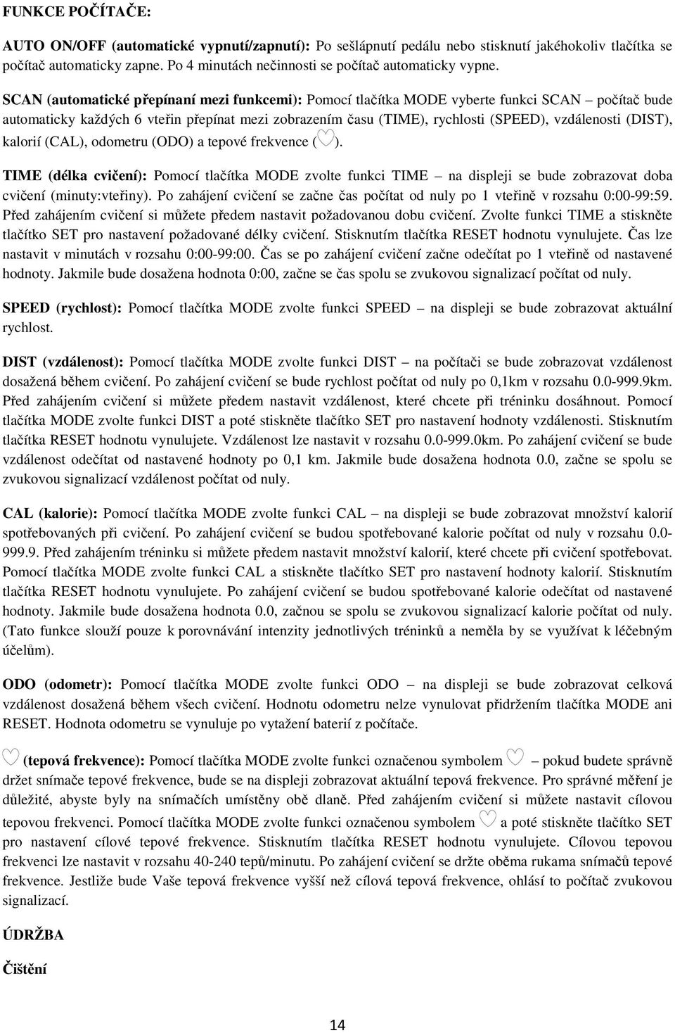 SCAN (automatické přepínaní mezi funkcemi): Pomocí tlačítka MODE vyberte funkci SCAN počítač bude automaticky každých 6 vteřin přepínat mezi zobrazením času (TIME), rychlosti (SPEED), vzdálenosti
