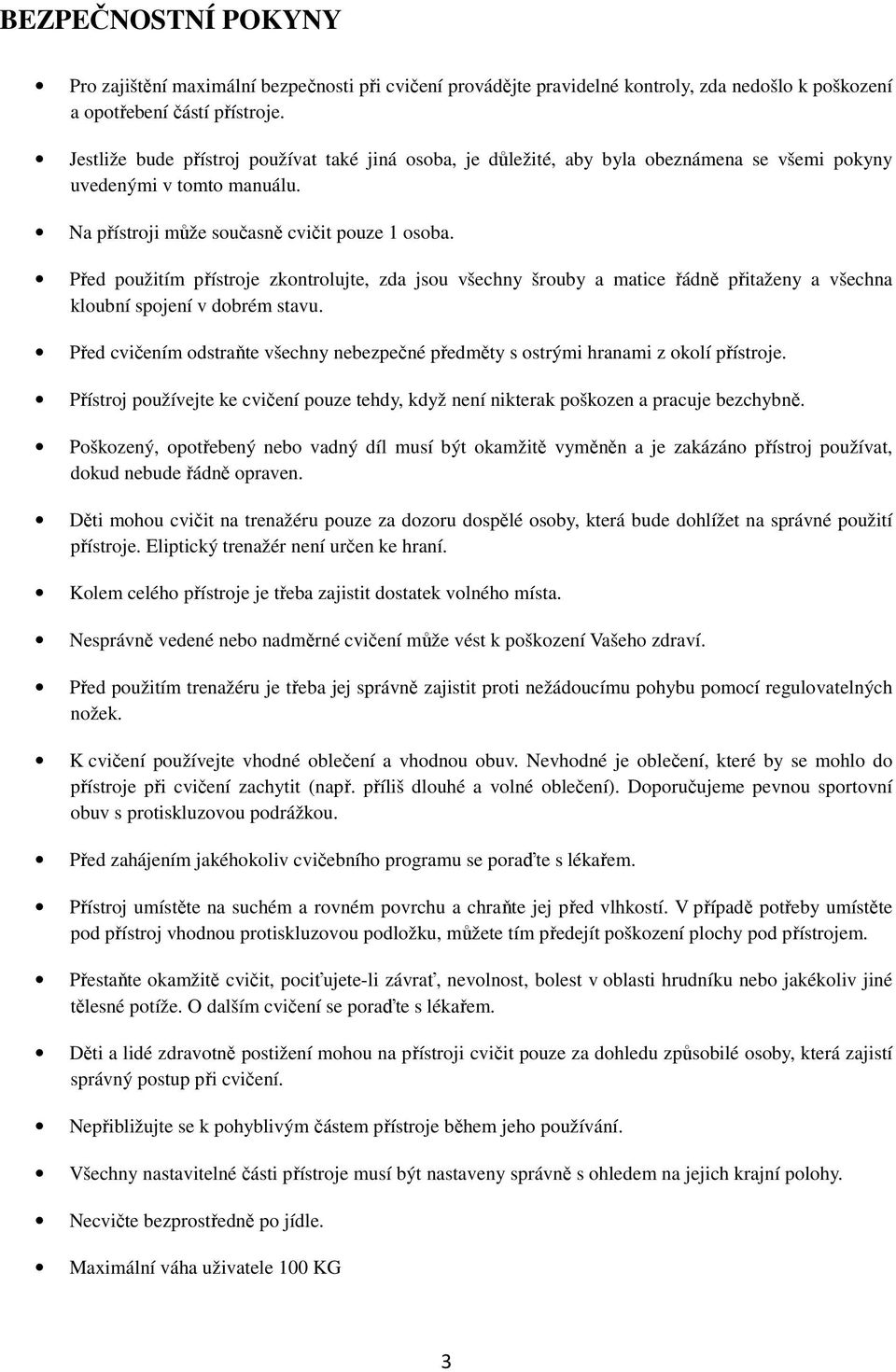 Před použitím přístroje zkontrolujte, zda jsou všechny šrouby a matice řádně přitaženy a všechna kloubní spojení v dobrém stavu.
