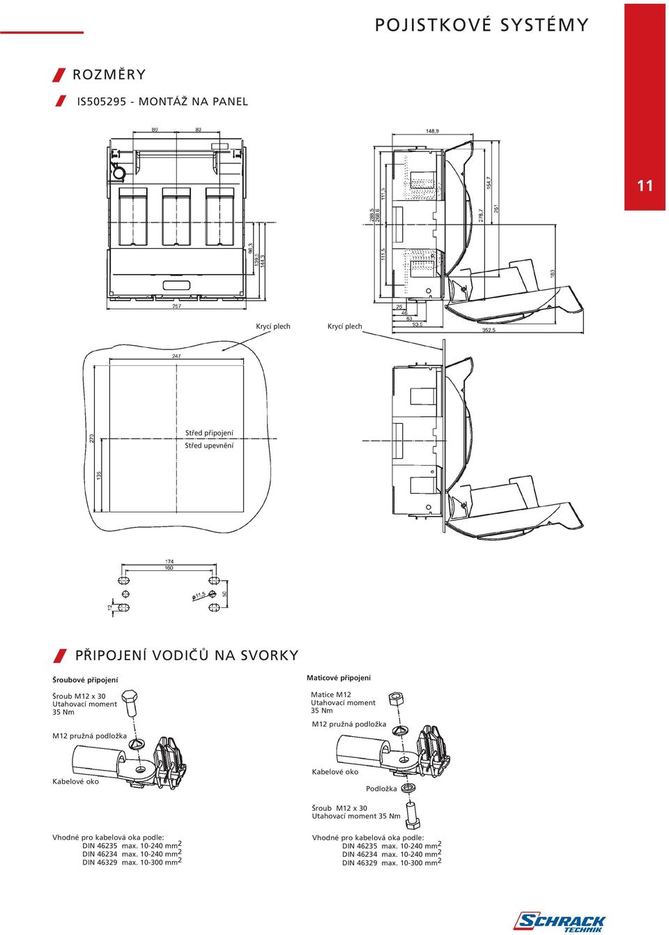 Kabelové oko Kabelové oko Podložka Šroub M12 x 30 Utahovací moment 35 Nm Vhodné pro kabelová oka podle: DIN 46235 max.
