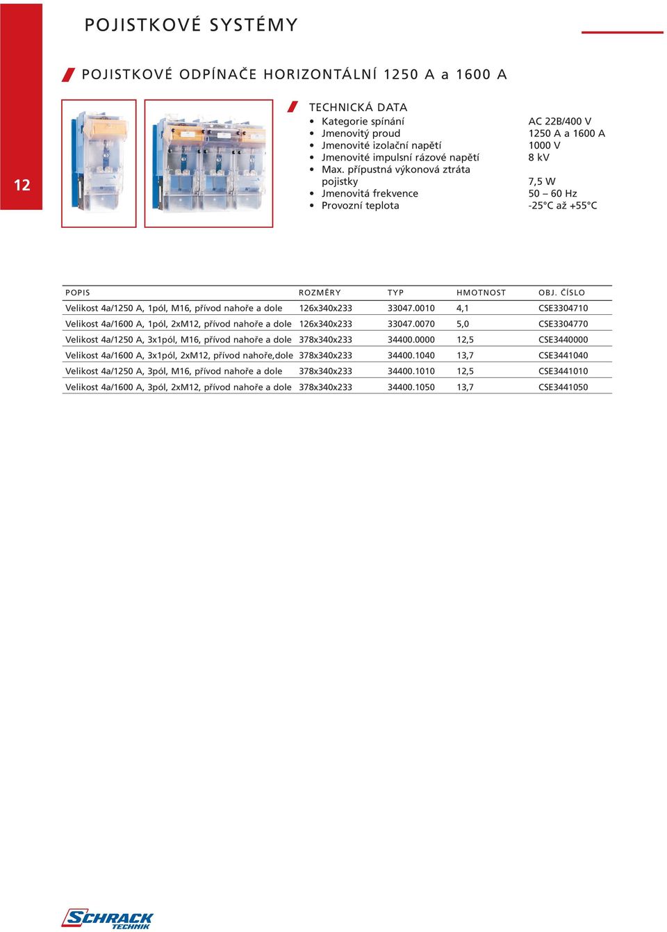 ČÍSLO Velikost 4a/1250 A, 1pól, M16, přívod nahoře a dole 126x340x233 33047.0010 4,1 CSE3304710 Velikost 4a/1600 A, 1pól, 2xM12, přívod nahoře a dole 126x340x233 33047.