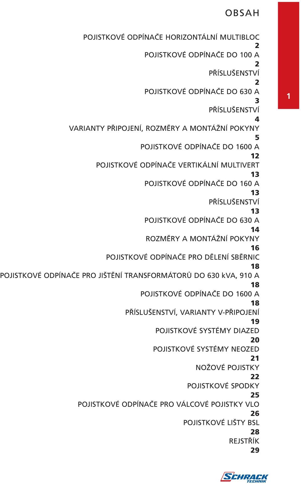 POKYNY 16 POJISTKOVÉ ODPÍNAČE PRO DĚLENÍ SBĚRNIC 18 POJISTKOVÉ ODPÍNAČE PRO JIŠTĚNÍ TRANSFORMÁTORŮ DO 630 kva, 910 A 18 POJISTKOVÉ ODPÍNAČE DO 1600 A 18 PŘÍSLUŠENSTVÍ, VARIANTY