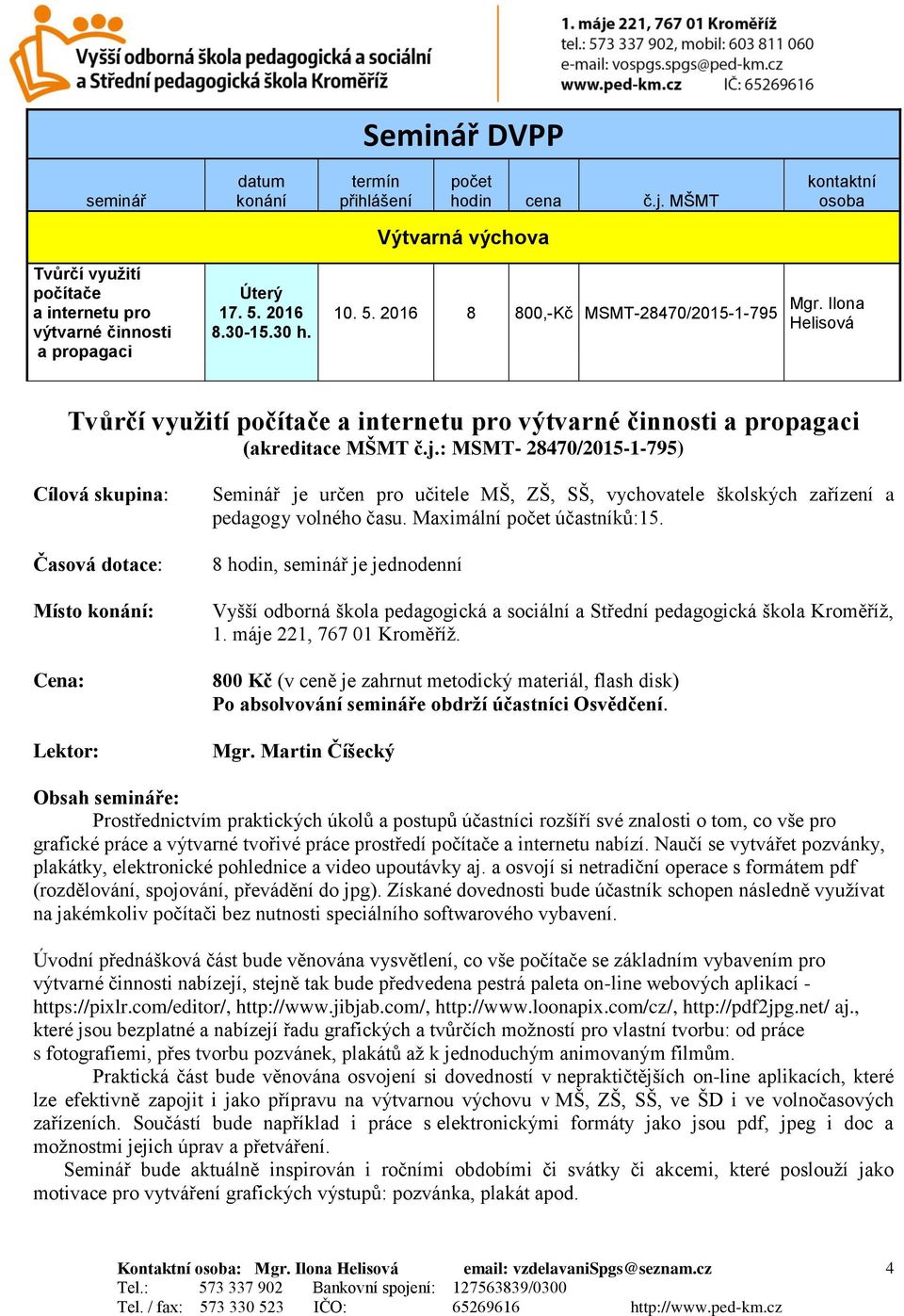 : MSMT- 28470/2015-1-795) Časová dotace: Seminář je určen pro učitele MŠ, ZŠ, SŠ, vychovatele školských zařízení a pedagogy volného času. Maximální účastníků:15.