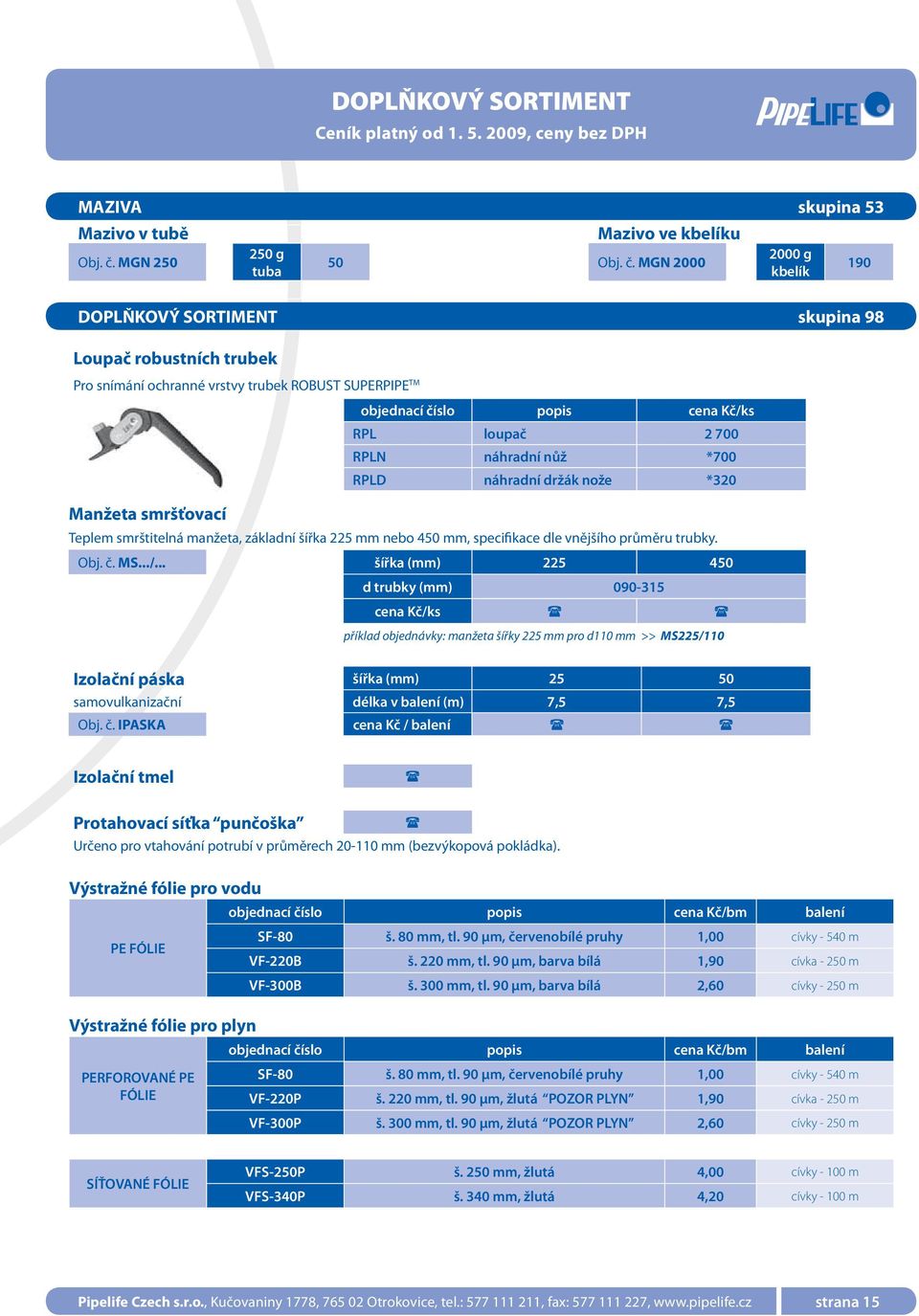 MGN 2000 2000 g kbelík 190 DOPLŇKOVÝ SORTIMENT skupina 98 Loupač robustních trubek Pro snímání ochranné vrstvy trubek ROBUST SUPERPIPE TM objednací číslo popis cena Kč/ks RPL loupač 2 700 RPLN