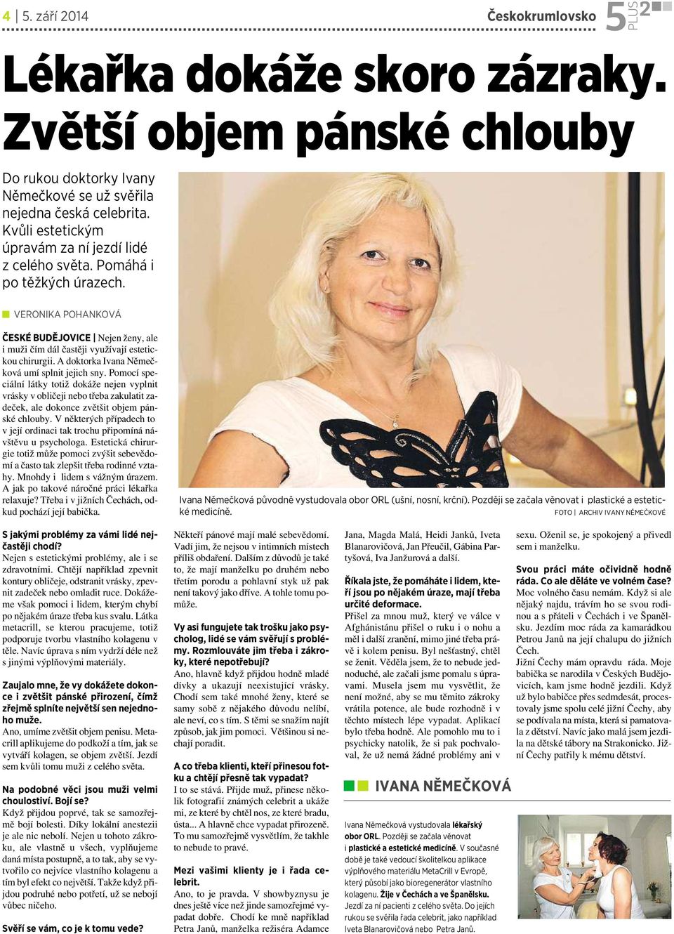 A doktorka Ivana Němečková umí splnit jejich sny. Pomocí speciální látky totiž dokáže nejen vyplnit vrásky vobličeji nebo třeba zakulatit zadeček, ale dokonce zvětšit objem pánské chlouby.