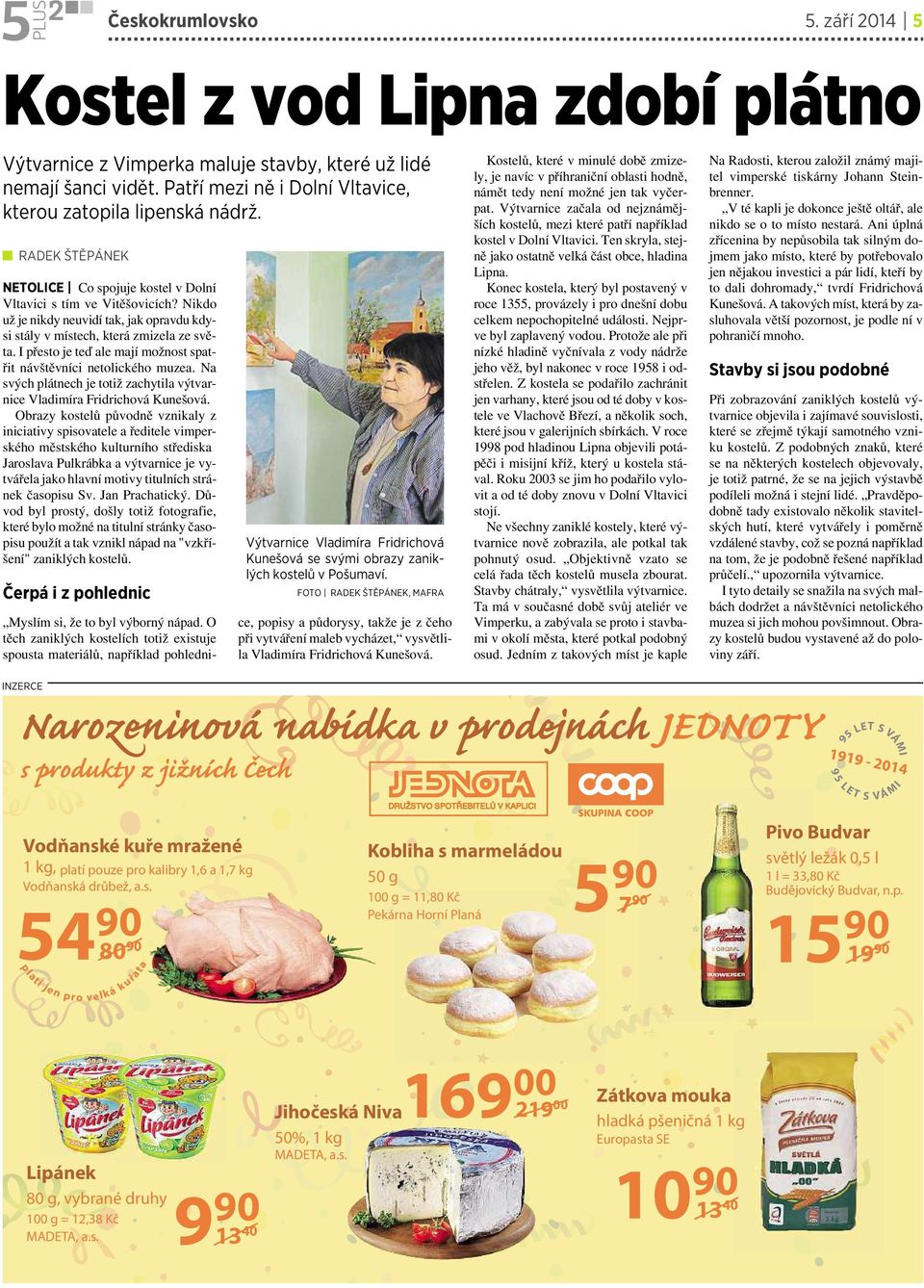Ipřesto je teď ale mají možnost spatřit návštěvníci netolického muzea. Na svých plátnech je totiž zachytila výtvarnice Vladimíra Fridrichová Kunešová.