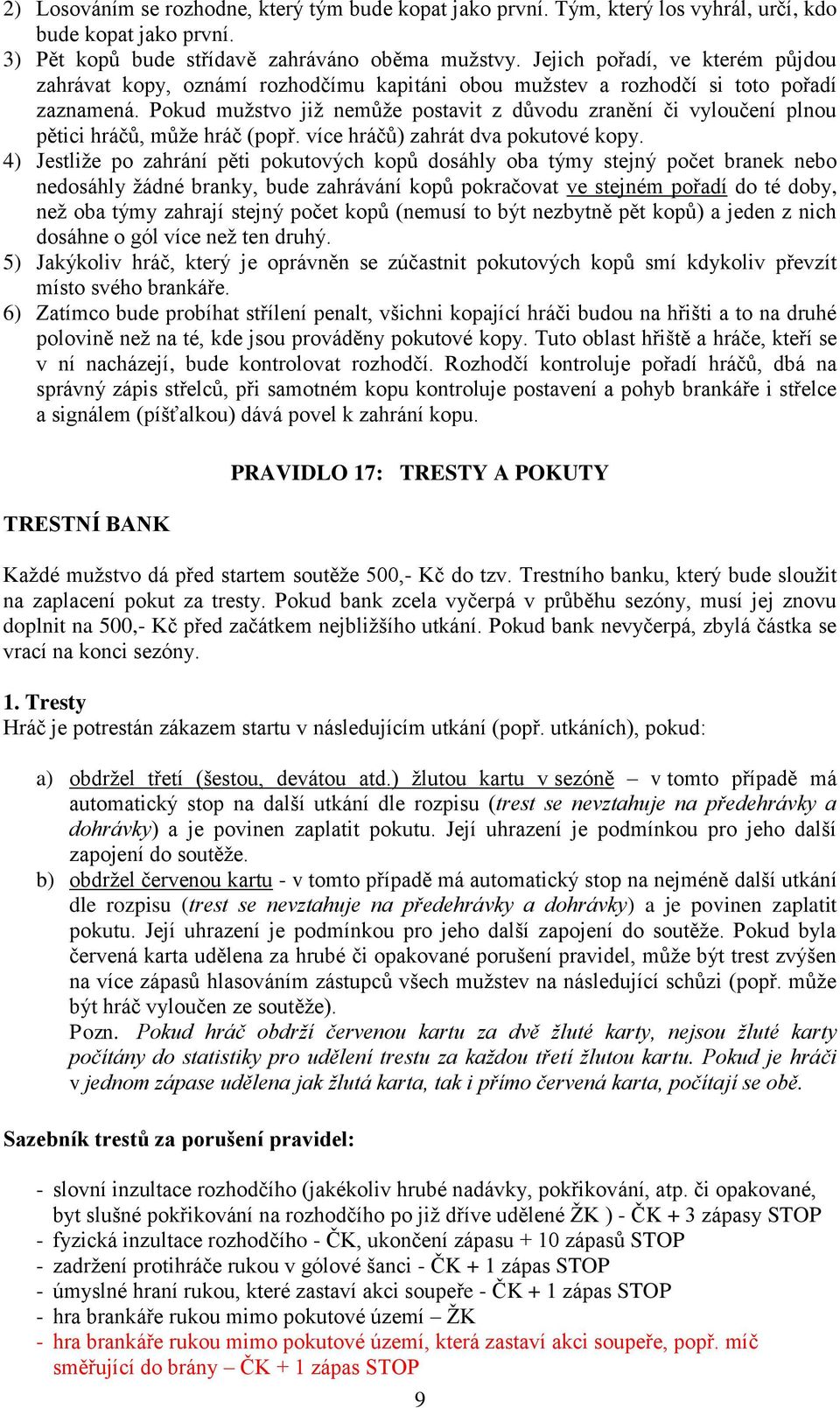 Pokud mužstvo již nemůže postavit z důvodu zranění či vyloučení plnou pětici hráčů, může hráč (popř. více hráčů) zahrát dva pokutové kopy.