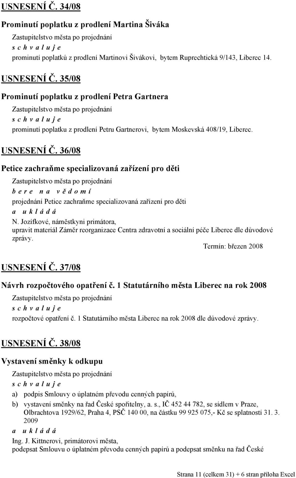 36/08 Petice zachraňme specializovaná zařízení pro děti bere na vě domí projednání Petice zachraňme specializovaná zařízení pro děti a ukládá N.