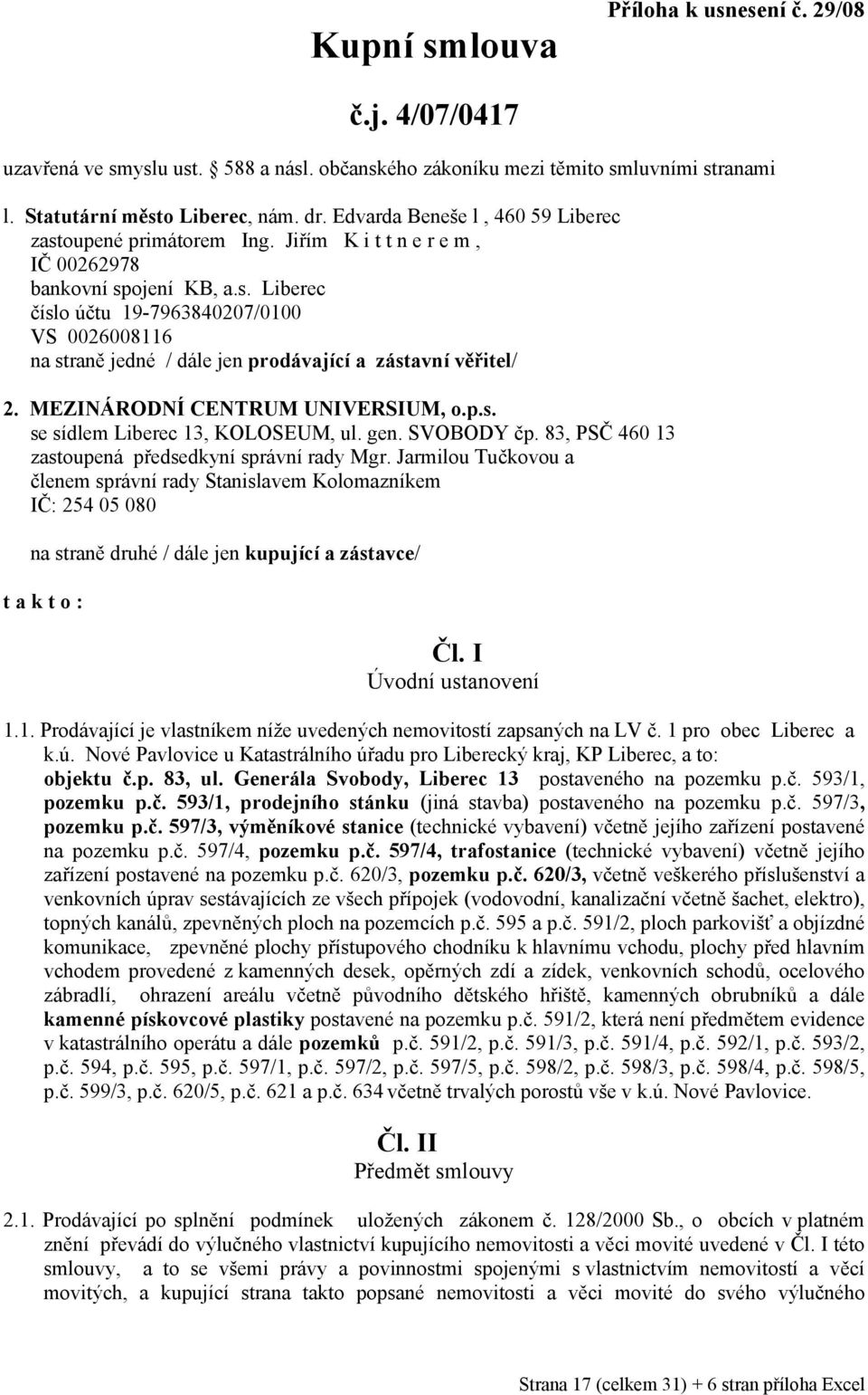 MEZINÁRODNÍ CENTRUM UNIVERSIUM, o.p.s. se sídlem 13, KOLOSEUM, ul. gen. SVOBODY čp. 83, PSČ 460 13 zastoupená předsedkyní správní rady Mgr.