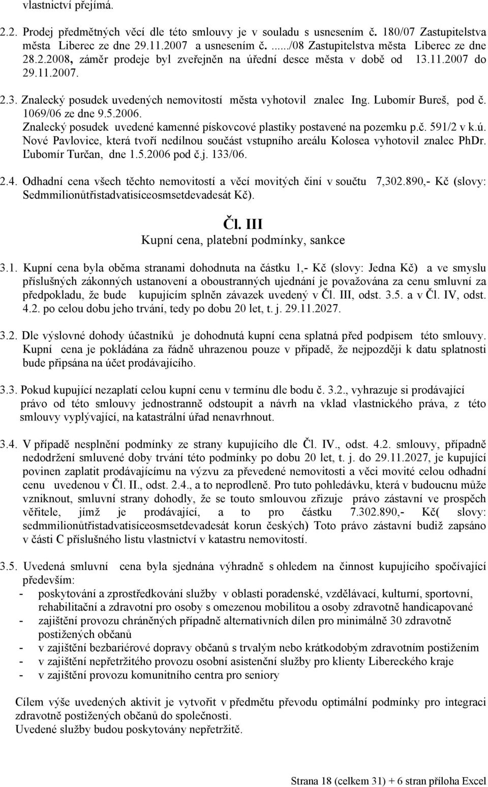 Znalecký posudek uvedené kamenné pískovcové plastiky postavené na pozemku p.č. 591/2 v k.ú. Nové Pavlovice, která tvoří nedílnou součást vstupního areálu Kolosea vyhotovil znalec PhDr.