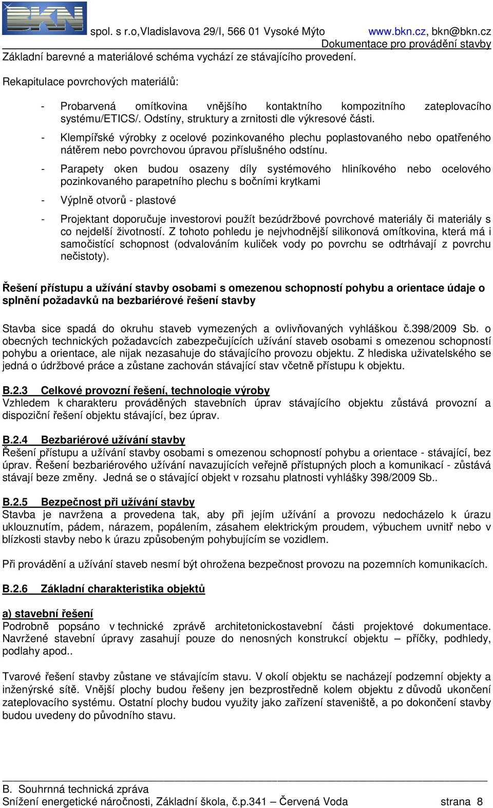 - Parapety oken budou osazeny díly systémového hliníkového nebo ocelového pozinkovaného parapetního plechu s bočními krytkami - Výplně otvorů - plastové - Projektant doporučuje investorovi použít