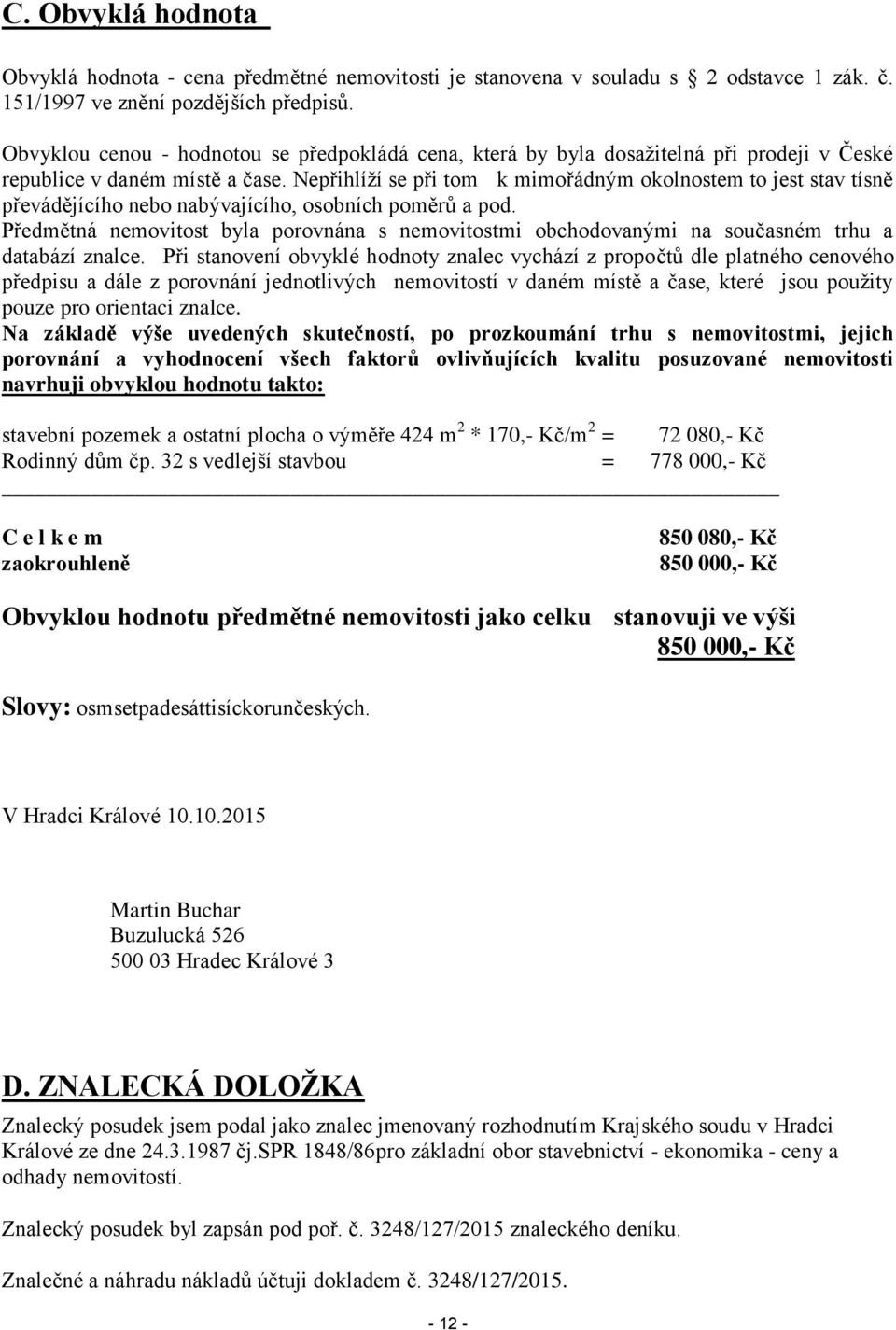 Nepřihlíží se při tom k mimořádným okolnostem to jest stav tísně převádějícího nebo nabývajícího, osobních poměrů a pod.