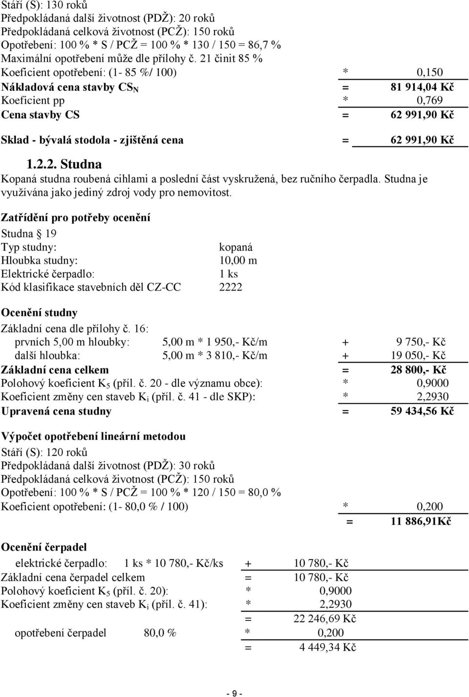 21 činit 85 % Koeficient opotřebení: (1-85 %/ 100) * 0,150 Nákladová cena stavby CS N = 81 914,04 Kč Koeficient pp * 0,769 Cena stavby CS = 62 991,90 Kč Sklad - bývalá stodola - zjištěná cena = 62