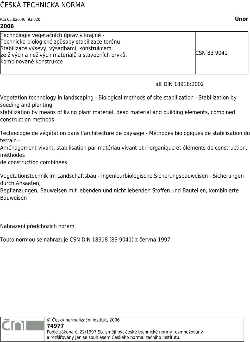 kombinované konstrukce ČSN 83 9041 Únor idt DIN 18918:2002 Vegetation technology in landscaping - Biological methods of site stabilization - Stabilization by seeding and planting, stabilization by