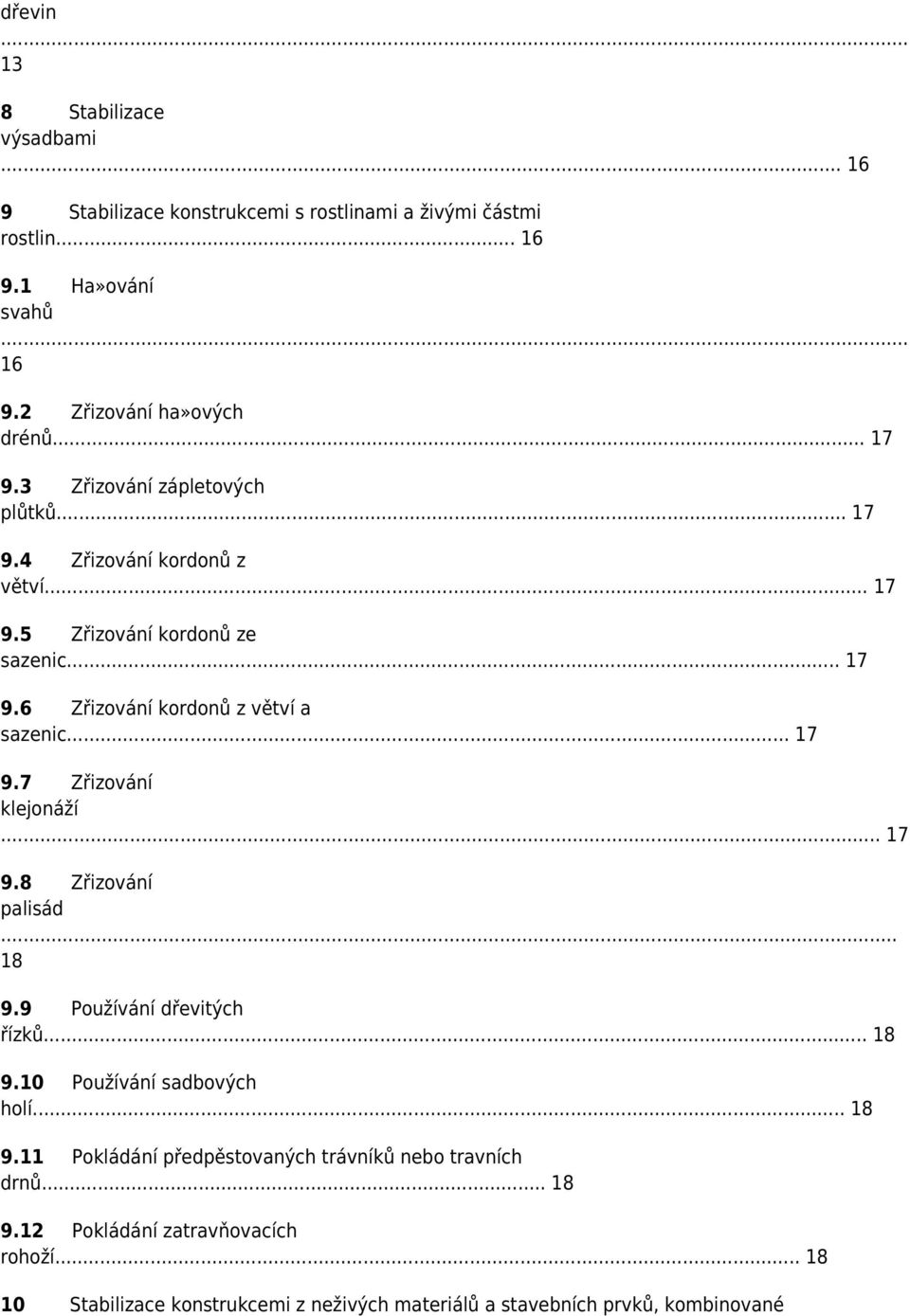 .. 17 9.7 Zřizování klejonáží... 17 9.8 Zřizování palisád... 18 9.9 Používání dřevitých řízků... 18 9.10 Používání sadbových holí... 18 9.11 Pokládání předpěstovaných trávníků nebo travních drnů.
