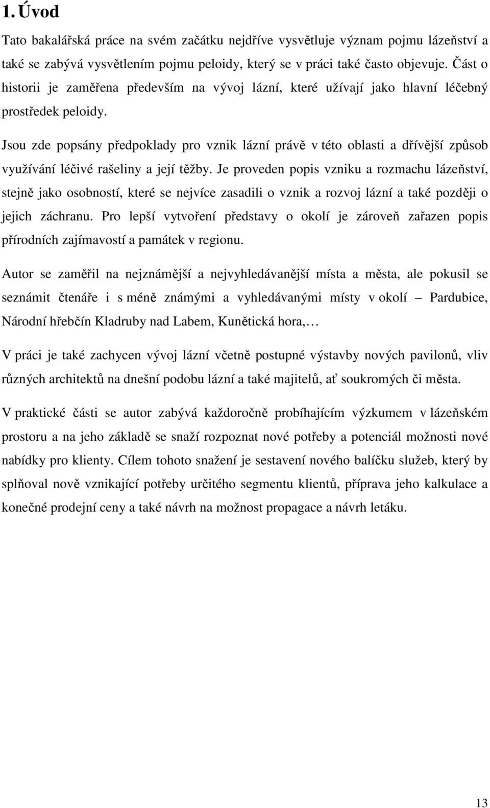 Jsou zde popsány předpoklady pro vznik lázní právě v této oblasti a dřívější způsob využívání léčivé rašeliny a její těžby.