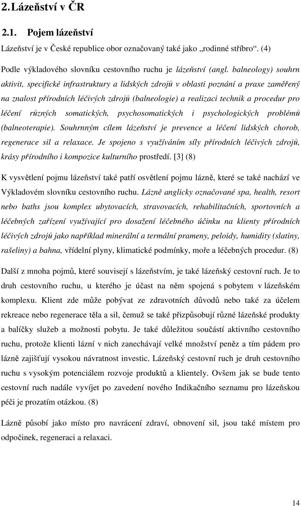 léčení různých somatických, psychosomatických i psychologických problémů (balneoterapie). Souhrnným cílem lázeňství je prevence a léčení lidských chorob, regenerace sil a relaxace.